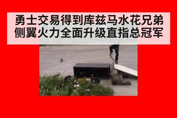 勇士交易得到库兹马水花兄弟侧翼火力全面升级直指总冠军