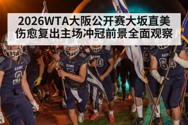 2026WTA大阪公开赛大坂直美伤愈复出主场冲冠前景全面观察